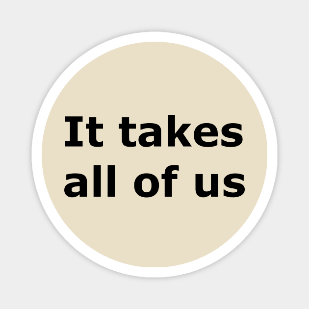 It Takes All Of Us Magnet by Quarantique